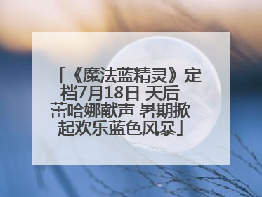 《魔法蓝精灵》定档7月18日 天后蕾哈娜献声 暑期掀起欢乐蓝色风暴