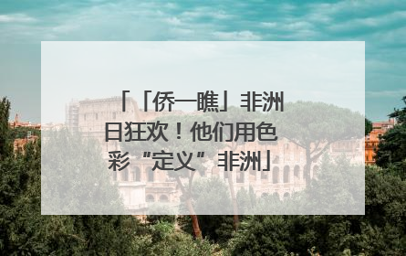 「侨一瞧」非洲日狂欢！他们用色彩“定义”非洲
