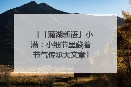 「蒲湖新语」小满：小细节里藏着节气传承大文章