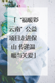 “福暖彩云南”公益项目走进保山 传递温暖与关爱