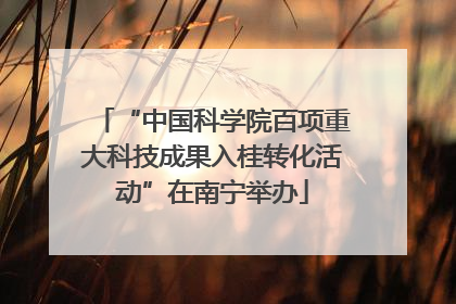 “中国科学院百项重大科技成果入桂转化活动”在南宁举办