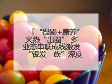 “摄影+康养”火热“出圈” 多业态串联成线激发“银发一族”深度游潜力