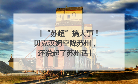 “苏超”搞大事！贝克汉姆空降苏州，还说起了苏州话