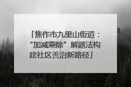 焦作市九里山街道：“加减乘除”解题法构建社区善治新路径