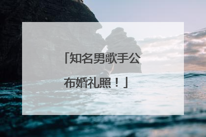 知名男歌手公布婚礼照！