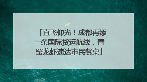 直飞仰光！成都再添一条国际货运航线，青蟹龙虾速达市民餐桌