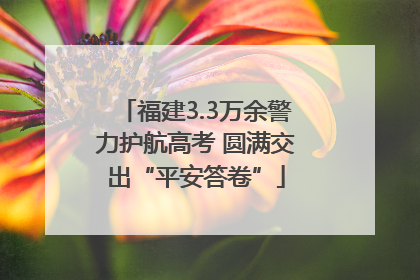 福建3.3万余警力护航高考 圆满交出“平安答卷”