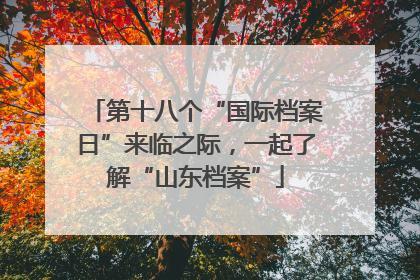 第十八个“国际档案日”来临之际，一起了解“山东档案”