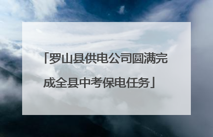 罗山县供电公司圆满完成全县中考保电任务