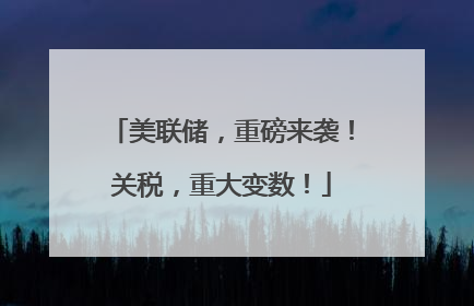 美联储，重磅来袭！关税，重大变数！