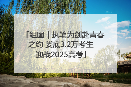 组图｜执笔为剑赴青春之约 娄底3.2万考生迎战2025高考