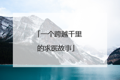 一个跨越千里的求医故事