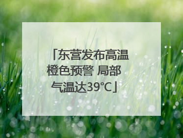 东营发布高温橙色预警 局部气温达39℃