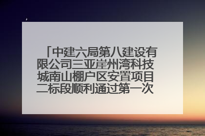 中建六局第八建设有限公司三亚崖州湾科技城南山棚户区安置项目二标段顺利通过第一次主体结构验收