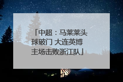 中超：马莱莱头球破门 大连英博主场击败浙江队