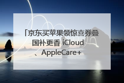 京东买苹果领惊喜券叠国补更香 iCloud、AppleCare+服务限时低至85折