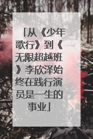 从《少年歌行》到《无限超越班》李欣泽始终在践行演员是一生的事业