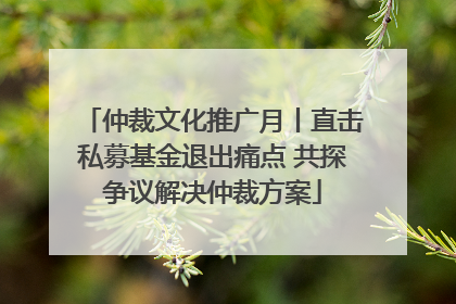 仲裁文化推广月丨直击私募基金退出痛点 共探争议解决仲裁方案