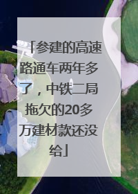 参建的高速路通车两年多了，中铁二局拖欠的20多万建材款还没给