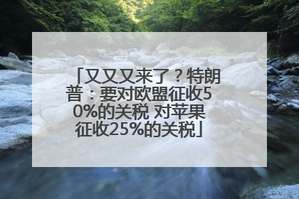 又又又来了？特朗普：要对欧盟征收50%的关税 对苹果征收25%的关税