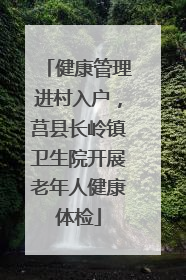 健康管理进村入户，莒县长岭镇卫生院开展老年人健康体检