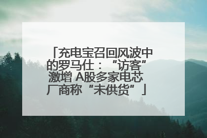 充电宝召回风波中的罗马仕：“访客”激增 A股多家电芯厂商称“未供货”