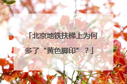 北京地铁扶梯上为何多了“黄色脚印”？