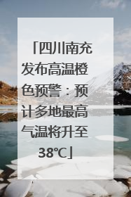 四川南充发布高温橙色预警：预计多地最高气温将升至38℃