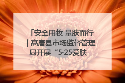 安全用妆 量肤而行｜高唐县市场监督管理局开展“5·25爱肤日”宣传活动，共筑安全用妆防线