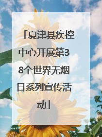 夏津县疾控中心开展第38个世界无烟日系列宣传活动