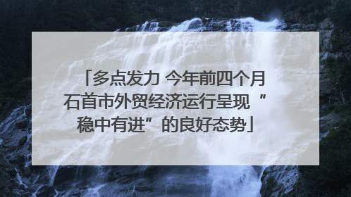 多点发力 今年前四个月石首市外贸经济运行呈现“稳中有进”的良好态势
