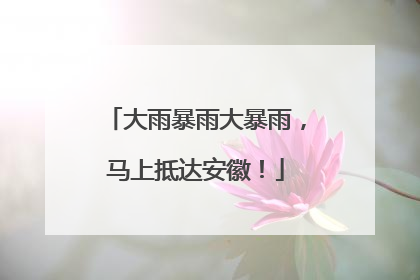 大雨暴雨大暴雨，马上抵达安徽！