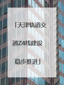 天津轨道交通Z4线建设稳步推进