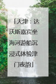 天津：达沃斯嘉宾坐海河游船沉浸式体验津门夜韵