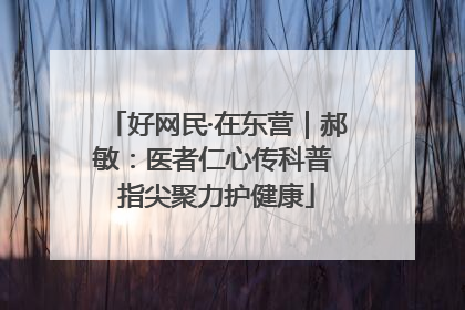 好网民·在东营｜郝敏：医者仁心传科普 指尖聚力护健康