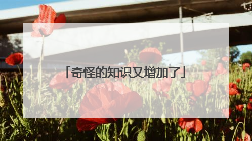 奇怪的知识又增加了