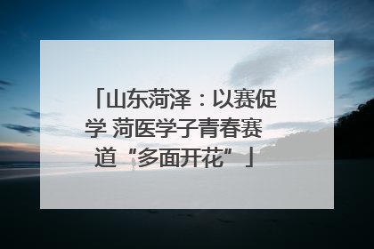 山东菏泽：以赛促学 菏医学子青春赛道“多面开花”