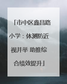 市中区鑫昌路小学：体测防近视并举 助推综合绩效提升
