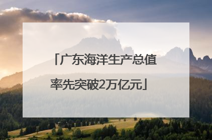 广东海洋生产总值率先突破2万亿元