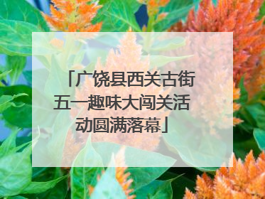 广饶县西关古街五一趣味大闯关活动圆满落幕