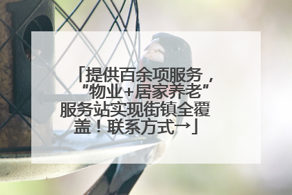 提供百余项服务，“物业+居家养老”服务站实现街镇全覆盖！联系方式→