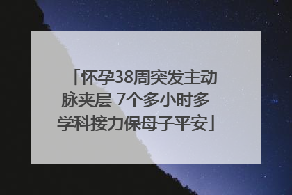 怀孕38周突发主动脉夹层 7个多小时多学科接力保母子平安