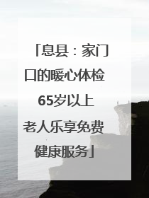 息县：家门口的暖心体检 65岁以上老人乐享免费健康服务