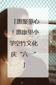 惠聚童心！惠康里小学空竹文化庆“六一”