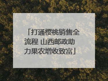 打通樱桃销售全流程 山西邮政助力果农增收致富