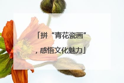拼“青花瓷画”，感悟文化魅力