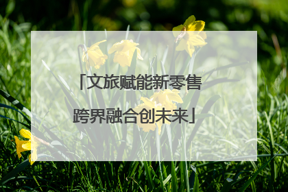 文旅赋能新零售 跨界融合创未来