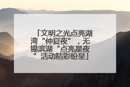 文明之光点亮湖湾“仲夏夜”，无锡滨湖“点亮星夜”活动精彩纷呈
