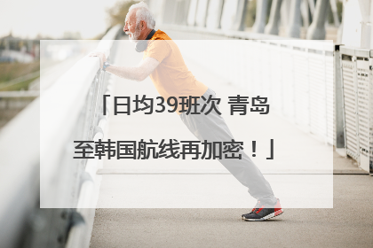 日均39班次 青岛至韩国航线再加密！