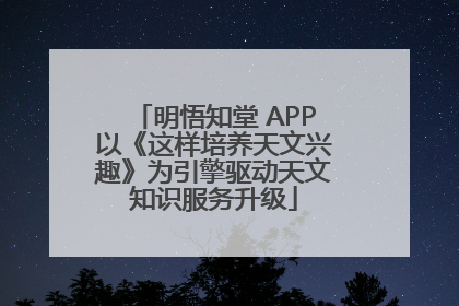 明悟知堂 APP以《这样培养天文兴趣》为引擎驱动天文知识服务升级